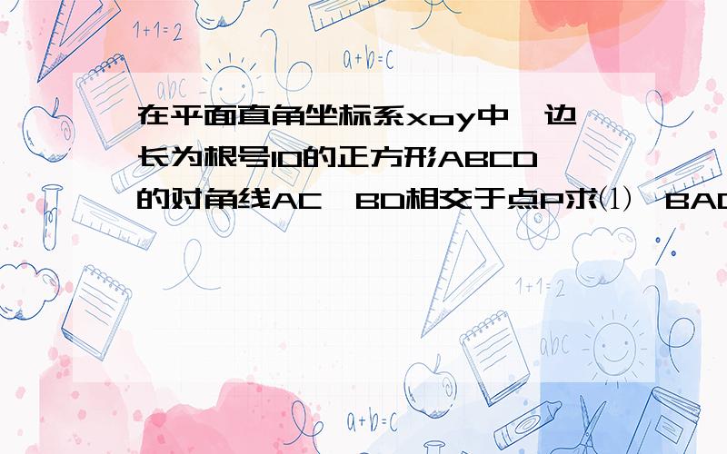 在平面直角坐标系xoy中,边长为根号10的正方形ABCD的对角线AC、BD相交于点P求⑴∠BAO=45°时,点P坐标⑵点P在∠AOB的角平分线上⑶点B坐标（0,1）,求CD的解析式顶点A在x轴正半轴上运动,顶点B在y轴