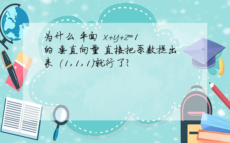 为什么 平面 x+y+z=1的 垂直向量 直接把系数提出来 (1,1,1)就行了?