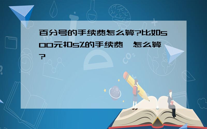 百分号的手续费怎么算?比如500元扣5%的手续费,怎么算?