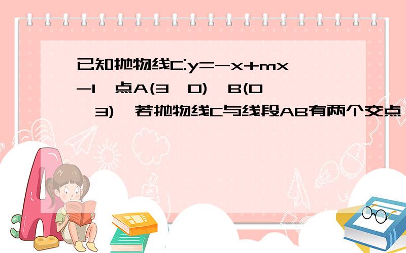 已知抛物线C:y=-x+mx-1,点A(3,0),B(0,3),若抛物线C与线段AB有两个交点,求m的取值范围