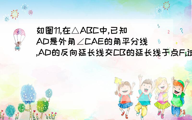 如图11,在△ABC中,已知AD是外角∠CAE的角平分线,AD的反向延长线交CB的延长线于点F,试说明∠ABC＞∠C