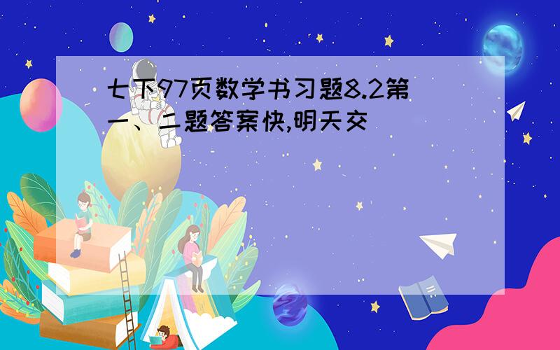 七下97页数学书习题8.2第一、二题答案快,明天交