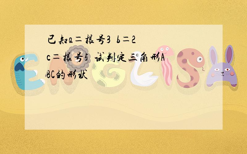 已知a＝根号3  b＝2  c＝根号5  试判定三角形ABC的形状