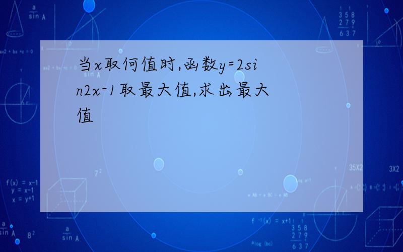 当x取何值时,函数y=2sin2x-1取最大值,求出最大值