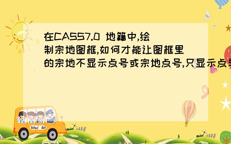 在CASS7.0 地籍中,绘制宗地图框,如何才能让图框里的宗地不显示点号或宗地点号,只显示点与点之间的距离