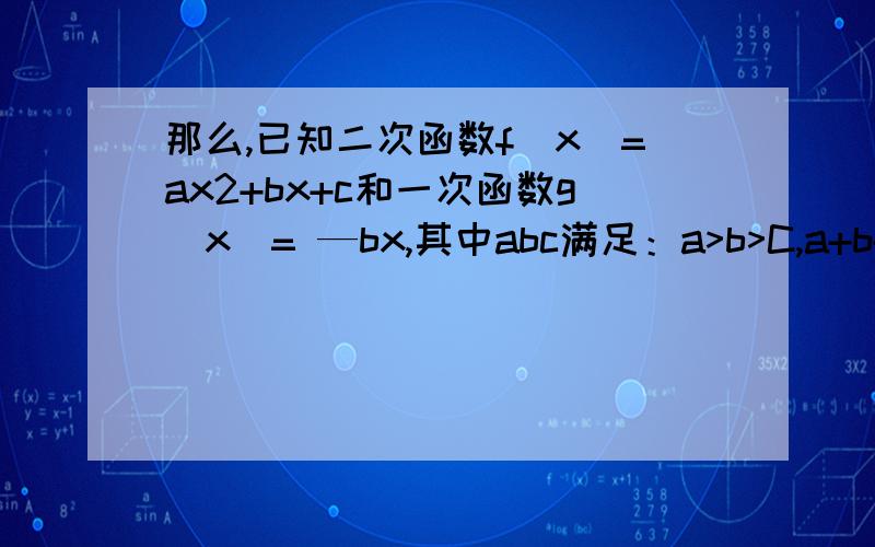 那么,已知二次函数f（x）=ax2+bx+c和一次函数g（x）= —bx,其中abc满足：a>b>C,a+b+c=o,(abc均为实数）求线段AB（AB是两函数的交点）在x轴上的射影|A1B1|的取值范围.哥哥姐姐哇,只要知道这个题,我就