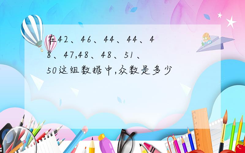 在42、46、44、44、48、47,48、48、51、50这组数据中,众数是多少