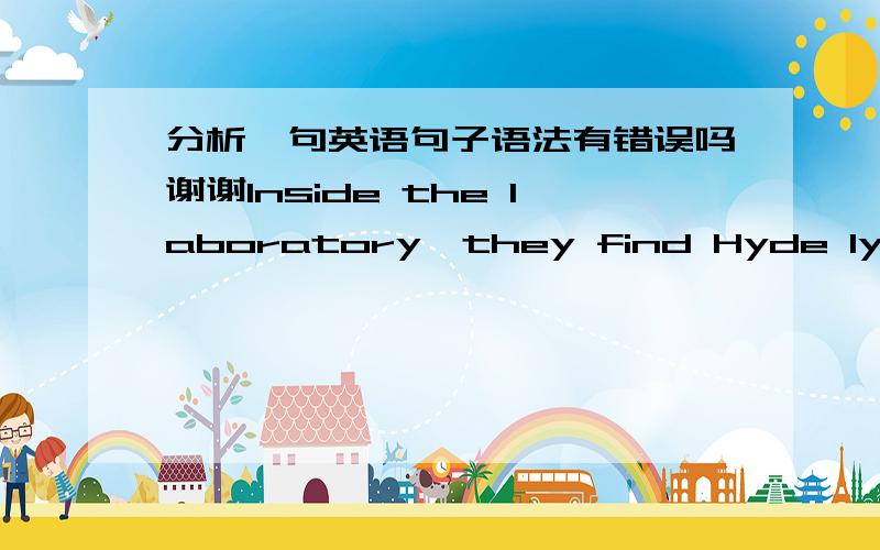 分析一句英语句子语法有错误吗谢谢Inside the laboratory,they find Hyde lying on the floor in Dr.Jekyll’s clothes,dead.后面能不能加dead 表示一中状态呢 这句话语法错了吗