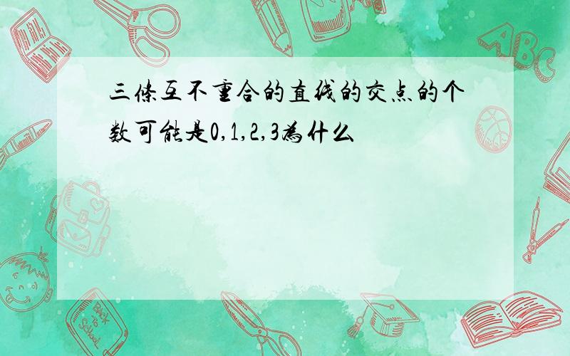 三条互不重合的直线的交点的个数可能是0,1,2,3为什么