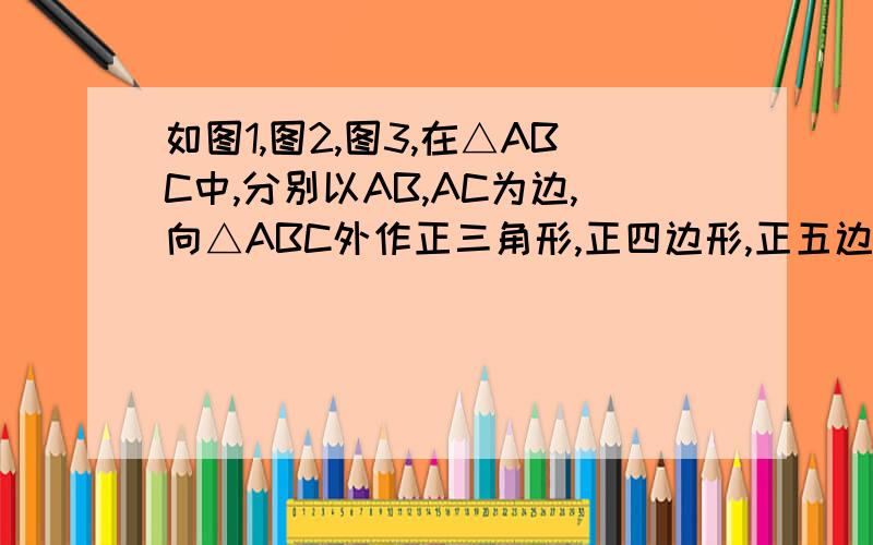 如图1,图2,图3,在△ABC中,分别以AB,AC为边,向△ABC外作正三角形,正四边形,正五边形,BE,CD相交于点O.1)如图1,求证△ABE≌△ADC.(2)如图1,∠BOC=?°,(3)如图2,∠BOC=?°,(4)如图3,∠BOC=?°.如图4,已知AB,AD是以AB