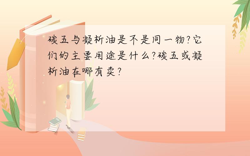 碳五与凝析油是不是同一物?它们的主要用途是什么?碳五或凝析油在哪有卖？