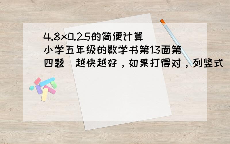 4.8x0.25的简便计算（小学五年级的数学书第13面第四题）越快越好，如果打得对，列竖式 不要写*/写×÷