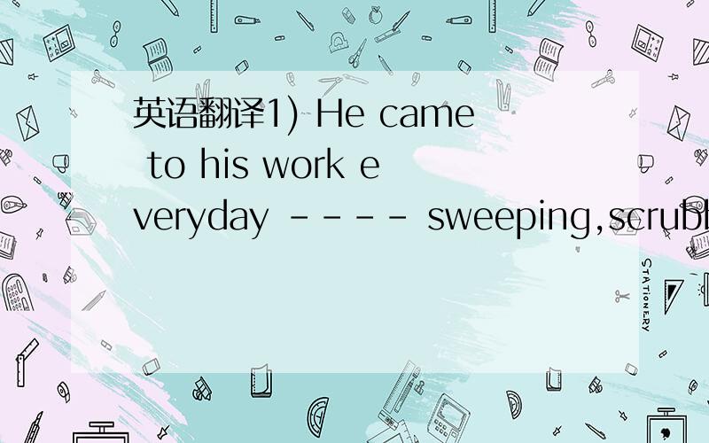 英语翻译1) He came to his work everyday ---- sweeping,scrubbing,cleaning.2) A new kind of aircraft ---- small,cheap,pilotless ---- is attracting increasing attention.（增加名词）3) After the football match,I’ve got an important meeting.