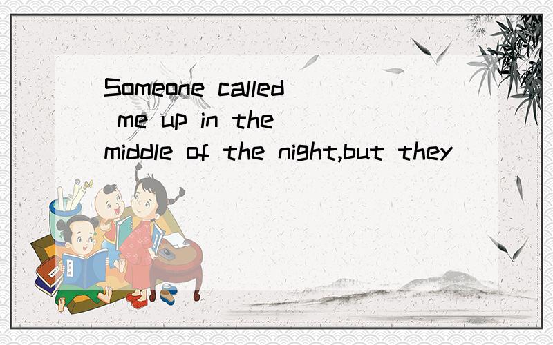 Someone called me up in the middle of the night,but they ______(hang) up before I could answer it.横线上填hung 还是had hung?