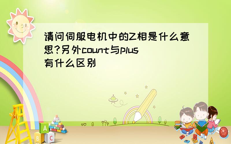 请问伺服电机中的Z相是什么意思?另外count与plus有什么区别