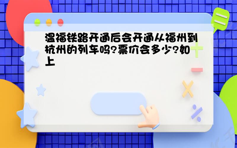 温福铁路开通后会开通从福州到杭州的列车吗?票价会多少?如上