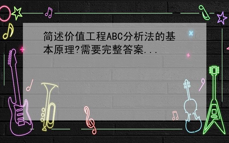 简述价值工程ABC分析法的基本原理?需要完整答案...