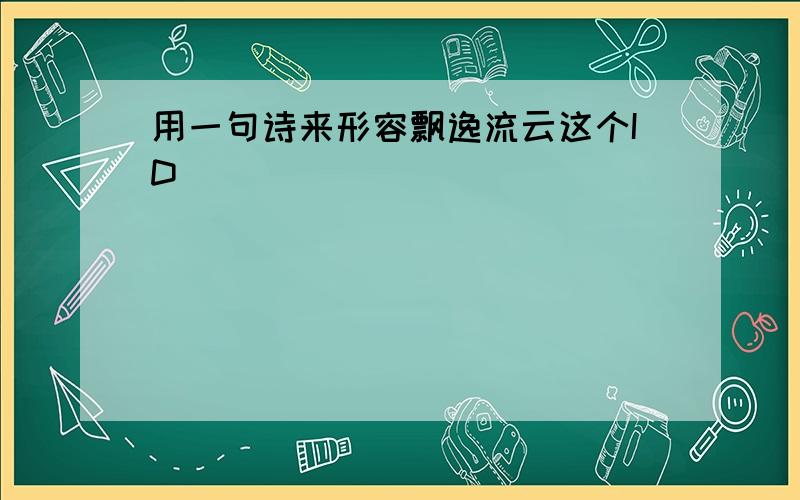 用一句诗来形容飘逸流云这个ID