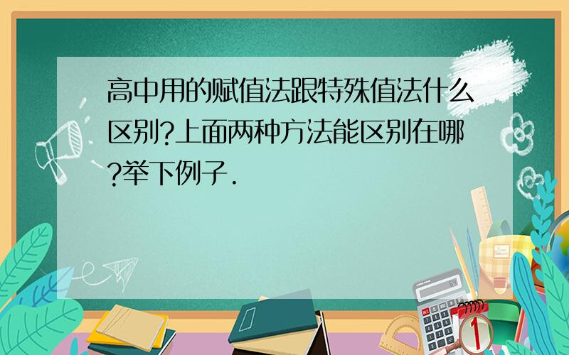 高中用的赋值法跟特殊值法什么区别?上面两种方法能区别在哪?举下例子.