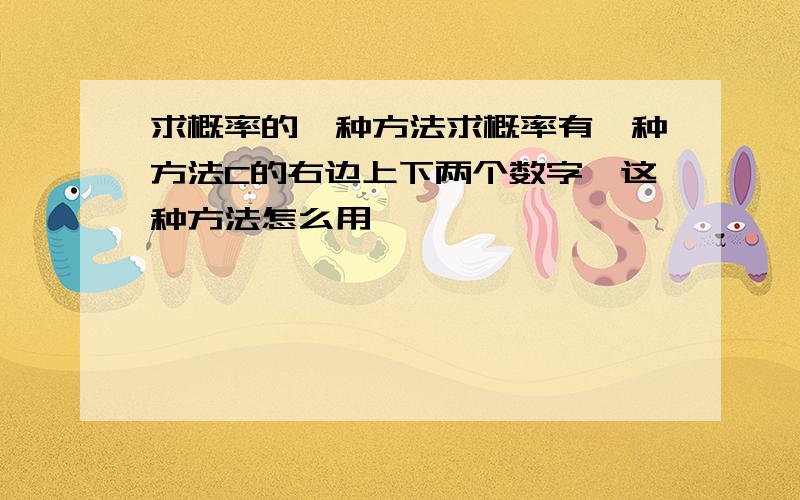 求概率的一种方法求概率有一种方法C的右边上下两个数字,这种方法怎么用