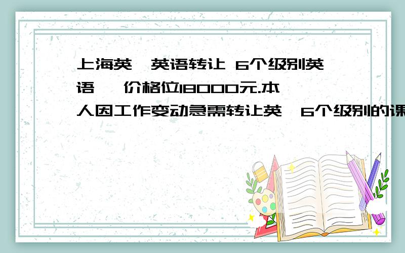 上海英孚英语转让 6个级别英语 ,价格位18000元.本人因工作变动急需转让英孚6个级别的课程,小班课面对面授课,大班课学员老师之间的交流,还有趣味课参加,及英语角,让你更快速的提高英语.