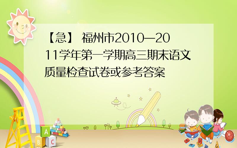 【急】 福州市2010—2011学年第一学期高三期末语文质量检查试卷或参考答案