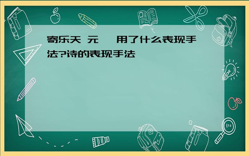 寄乐天 元稹 用了什么表现手法?诗的表现手法