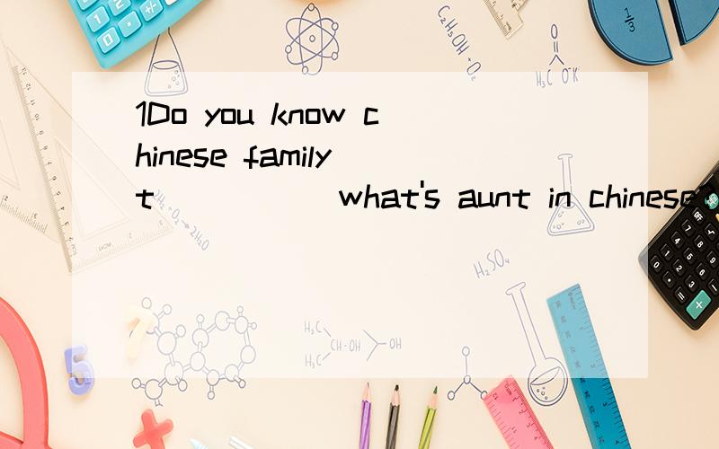 1Do you know chinese family t_____ what's aunt in chinese?2My grandfather likes fishing,but hecatches n____.3my mother d____washes our clothes in the evening.