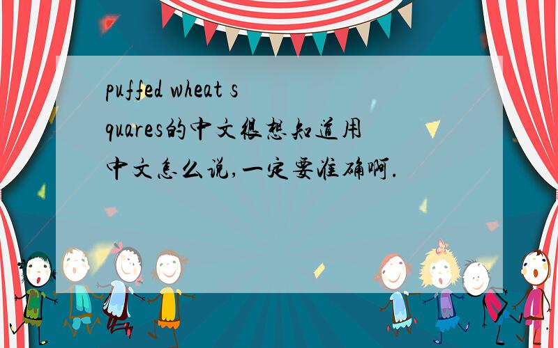 puffed wheat squares的中文很想知道用中文怎么说,一定要准确啊.