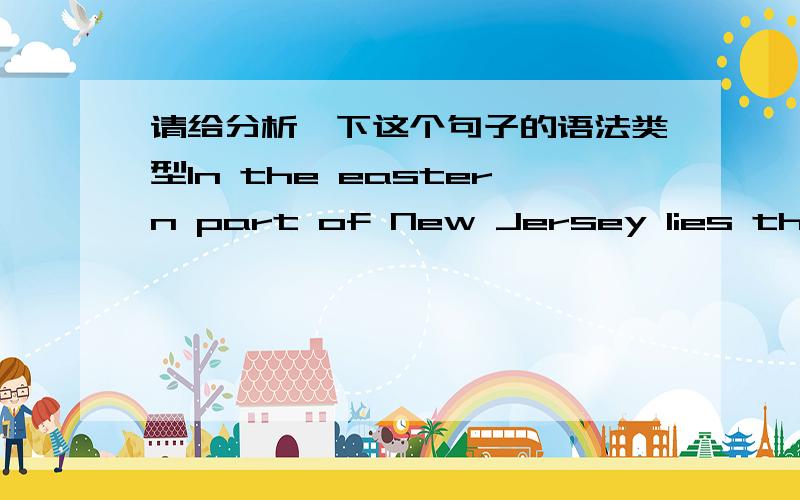 请给分析一下这个句子的语法类型In the eastern part of New Jersey lies the city of Elizabeth,a major shipping and manufacturing center.请分析一下前半句是地点壮语前置吗?