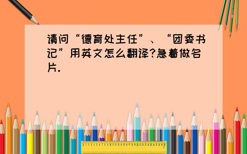 请问“德育处主任”、“团委书记”用英文怎么翻译?急着做名片.