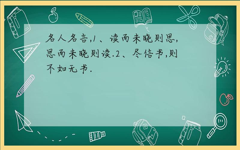 名人名言,1、读而未晓则思,思而未晓则读.2、尽信书,则不如无书.