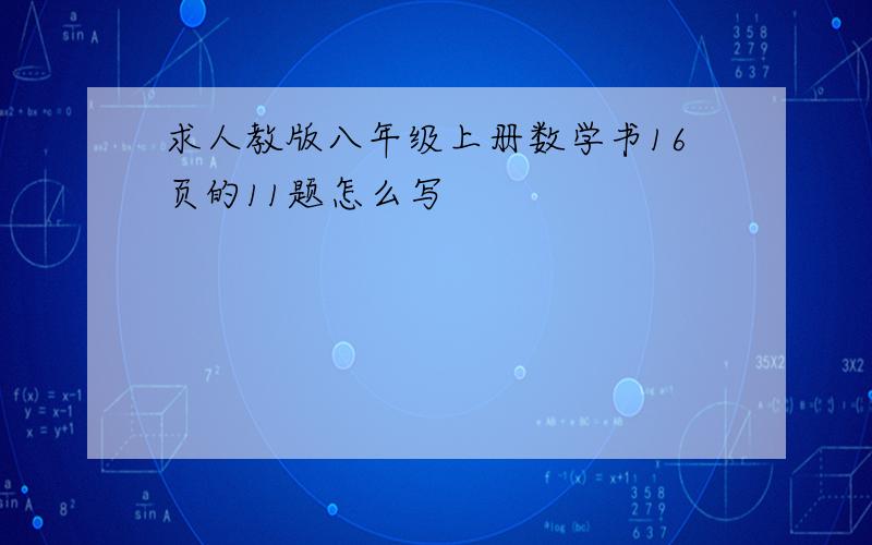 求人教版八年级上册数学书16页的11题怎么写