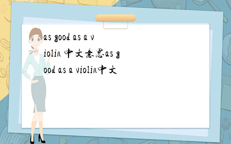 as good as a violin 中文意思as good as a violin中文