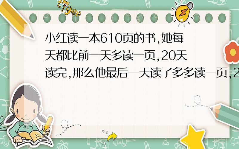 小红读一本610页的书,她每天都比前一天多读一页,20天读完,那么他最后一天读了多多读一页,20天读完,最后一天读了多少页