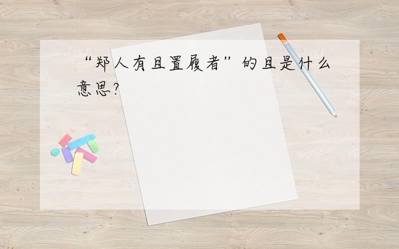 “郑人有且置履者”的且是什么意思?