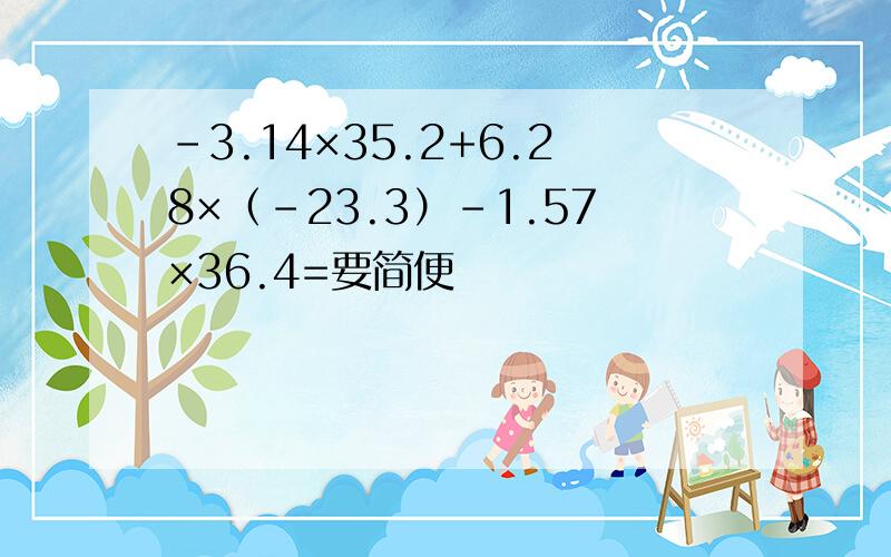 -3.14×35.2+6.28×（-23.3）-1.57×36.4=要简便