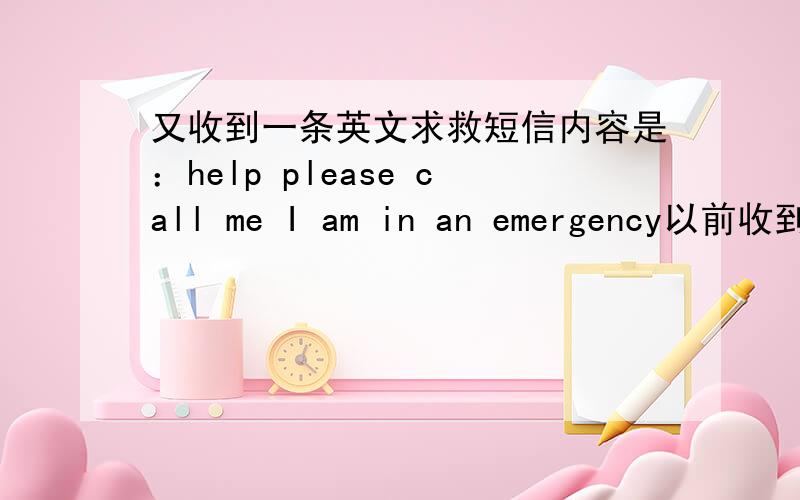 又收到一条英文求救短信内容是：help please call me I am in an emergency以前收到过一次内容格式一模一样的短信显示是男友的手机号,但他说没发过这短信,问移动的人也不清楚怎么回事,于是没放心