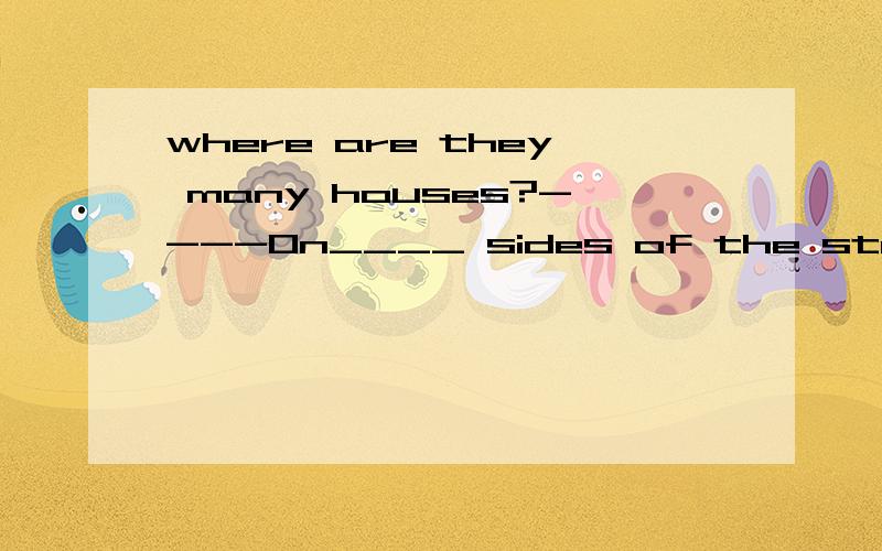 where are they many houses?----On____ sides of the street.A.all B.every C.each D.both选什么