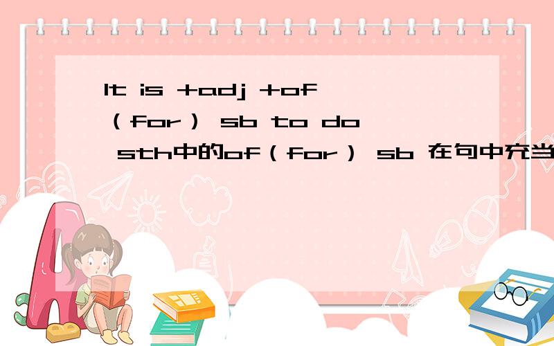 It is +adj +of（for） sb to do sth中的of（for） sb 在句中充当什么成分.