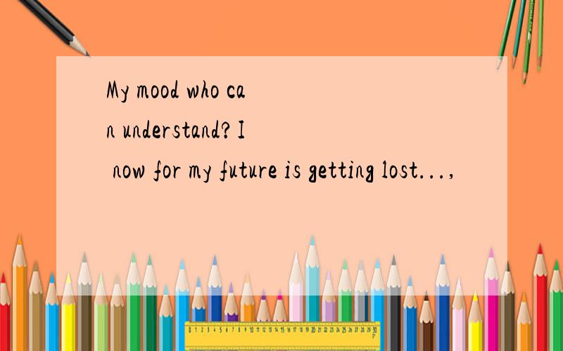 My mood who can understand?I now for my future is getting lost...,