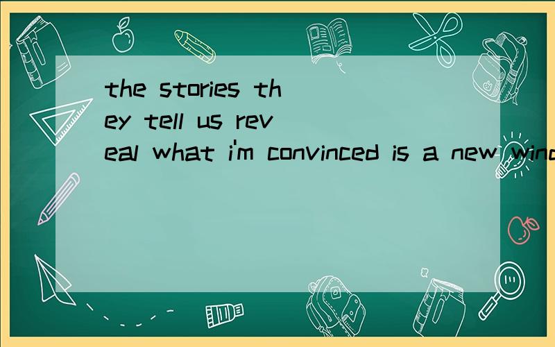 the stories they tell us reveal what i'm convinced is a new window on animal