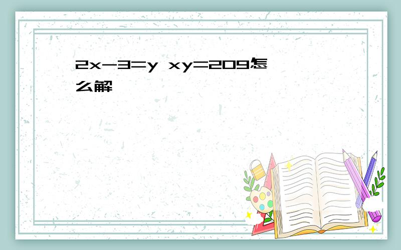 2x-3=y xy=209怎么解