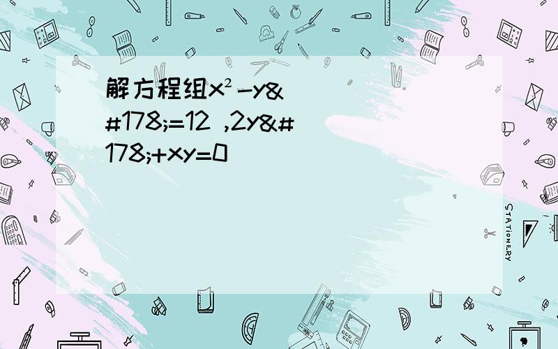 解方程组x²-y²=12 ,2y²+xy=0