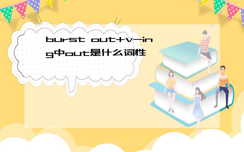 burst out+v-ing中out是什么词性