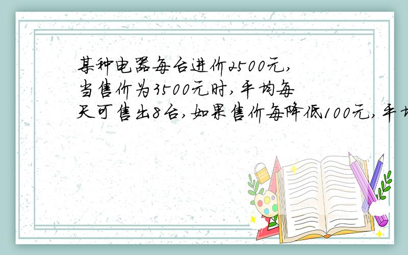 某种电器每台进价2500元,当售价为3500元时,平均每天可售出8台,如果售价每降低100元,平均每天就多售两台为了多销售使销售利润增加12.5％,则每台优惠价应定为多少?