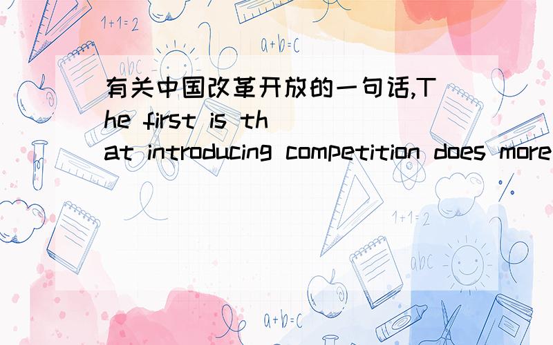 有关中国改革开放的一句话,The first is that introducing competition does more to improve performance and productivity than privatizing in a non-competitive environment.