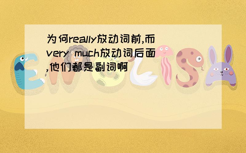 为何really放动词前,而very much放动词后面,他们都是副词啊