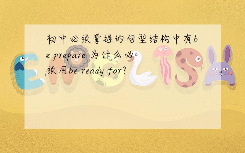 初中必须掌握的句型结构中有be prepare 为什么必须用be ready for?