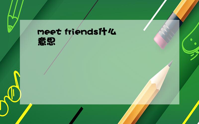 meet friends什么意思